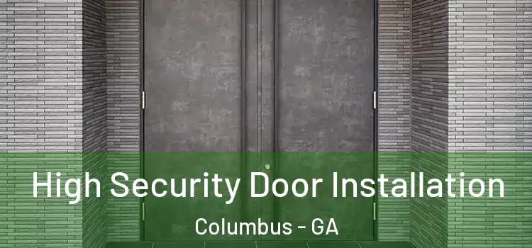  High Security Door Installation Columbus - GA